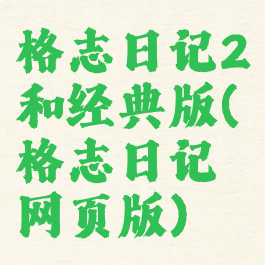 格志日记2和经典版(格志日记网页版)