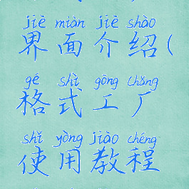 格式工厂界面介绍(格式工厂使用教程视频教程)