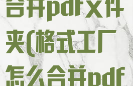 格式工厂怎么合并pdf文件夹(格式工厂怎么合并pdf文件夹)