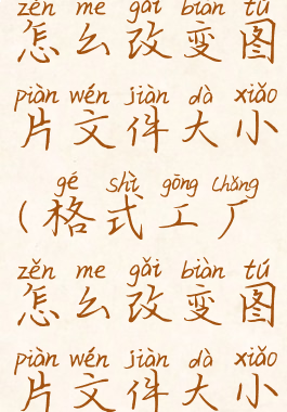 格式工厂怎么改变图片文件大小(格式工厂怎么改变图片文件大小和像素)