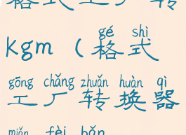 格式工厂转kgm(格式工厂转换器免费版)