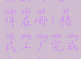 格式工厂输出的文件在哪(格式工厂完成后如何输出)