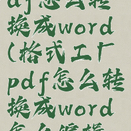 格式工厂pdf怎么转换成word(格式工厂pdf怎么转换成word怎么编辑不了)