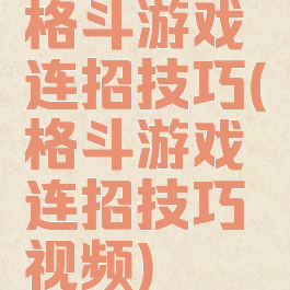 格斗游戏连招技巧(格斗游戏连招技巧视频)