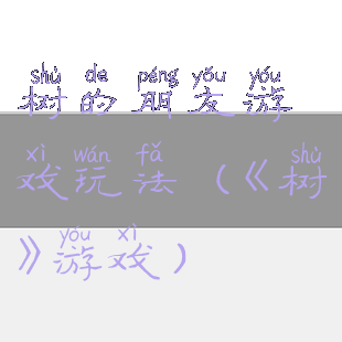 树的朋友游戏玩法(《树》游戏)