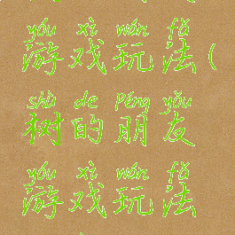 树的朋友游戏玩法(树的朋友游戏玩法教案)