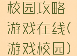 校园攻略游戏在线(游戏校园)