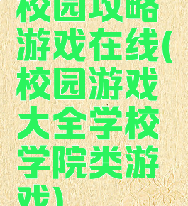 校园攻略游戏在线(校园游戏大全学校学院类游戏)