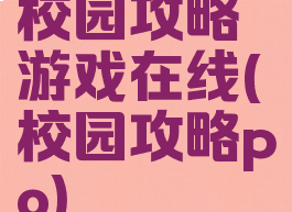校园攻略游戏在线(校园攻略po)