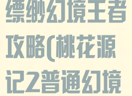 桃花源记手游缥缈幻境王者攻略(桃花源记2普通幻境)