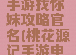桃花源记手游找你妹攻略官名(桃花源记手游电话)