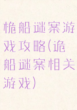 桅船谜案游戏攻略(诡船谜案相关游戏)