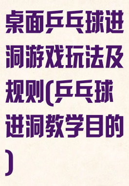 桌面乒乓球进洞游戏玩法及规则(乒乓球进洞教学目的)