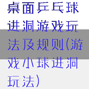 桌面乒乓球进洞游戏玩法及规则(游戏小球进洞玩法)
