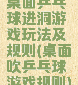 桌面乒乓球进洞游戏玩法及规则(桌面吹乒乓球游戏规则)