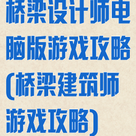 桥梁设计师电脑版游戏攻略(桥梁建筑师游戏攻略)