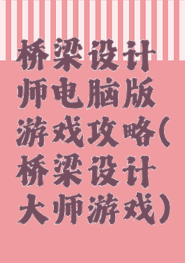 桥梁设计师电脑版游戏攻略(桥梁设计大师游戏)