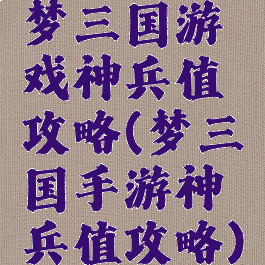 梦三国游戏神兵值攻略(梦三国手游神兵值攻略)
