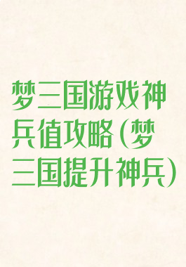 梦三国游戏神兵值攻略(梦三国提升神兵)