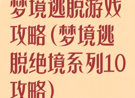 梦境逃脱游戏攻略(梦境逃脱绝境系列10攻略)