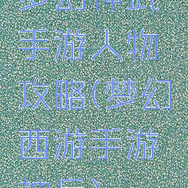 梦幻神武手游人物攻略(梦幻西游手游神兵)