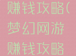 梦幻网游赚钱攻略(梦幻网游赚钱攻略视频)