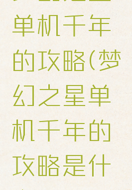 梦幻之星单机千年的攻略(梦幻之星单机千年的攻略是什么)