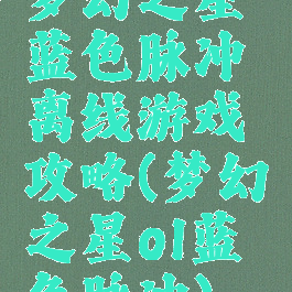 梦幻之星蓝色脉冲离线游戏攻略(梦幻之星ol蓝色脉冲)