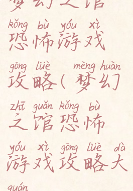 梦幻之馆恐怖游戏攻略(梦幻之馆恐怖游戏攻略大全)