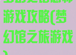 梦幻之馆恐怖游戏攻略(梦幻馆之旅游戏)