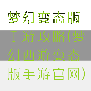 梦幻变态版手游攻略(梦幻西游变态版手游官网)