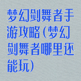 梦幻剑舞者手游攻略(梦幻剑舞者哪里还能玩)