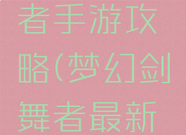 梦幻剑舞者手游攻略(梦幻剑舞者最新版本)