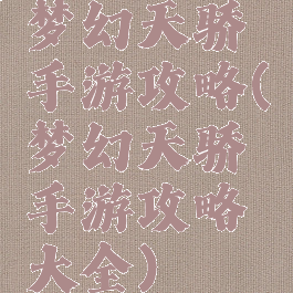梦幻天骄手游攻略(梦幻天骄手游攻略大全)