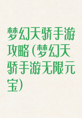 梦幻天骄手游攻略(梦幻天骄手游无限元宝)