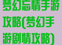 梦幻忘情手游攻略(梦幻手游剧情攻略)