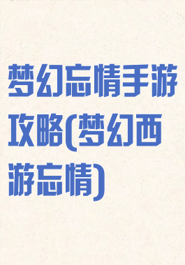 梦幻忘情手游攻略(梦幻西游忘情)