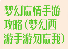 梦幻忘情手游攻略(梦幻西游手游勿忘我)