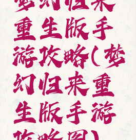 梦幻归来重生版手游攻略(梦幻归来重生版手游攻略图)