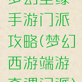梦幻尘缘手游门派攻略(梦幻西游端游奇遇门派)