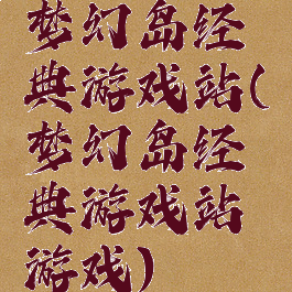 梦幻岛经典游戏站(梦幻岛经典游戏站游戏)