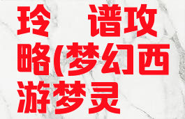 梦幻手游玲珑谱攻略(梦幻西游梦灵珑攻略)