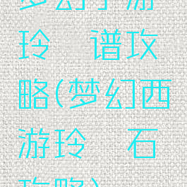 梦幻手游玲珑谱攻略(梦幻西游玲珑石攻略)