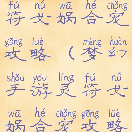 梦幻手游灵符女娲合宠攻略(梦幻手游灵符女娲合宠攻略图)