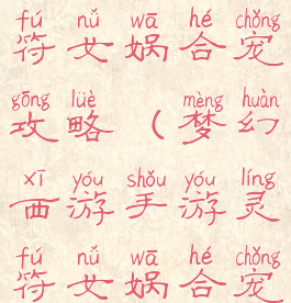 梦幻手游灵符女娲合宠攻略(梦幻西游手游灵符女娲合宠)