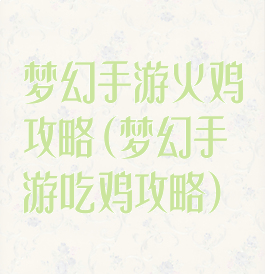 梦幻手游火鸡攻略(梦幻手游吃鸡攻略)