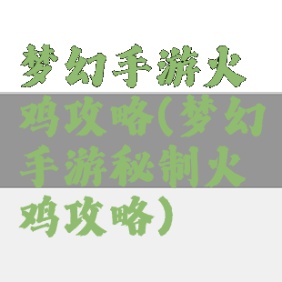 梦幻手游火鸡攻略(梦幻手游秘制火鸡攻略)