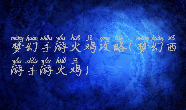 梦幻手游火鸡攻略(梦幻西游手游火鸡)