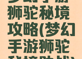 梦幻手游狮驼秘境攻略(梦幻手游狮驼秘境助战)