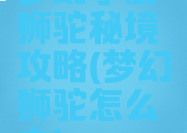 梦幻手游狮驼秘境攻略(梦幻狮驼怎么去)